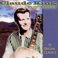 Claude King - Wolverton Mountain - 16 Original Classics